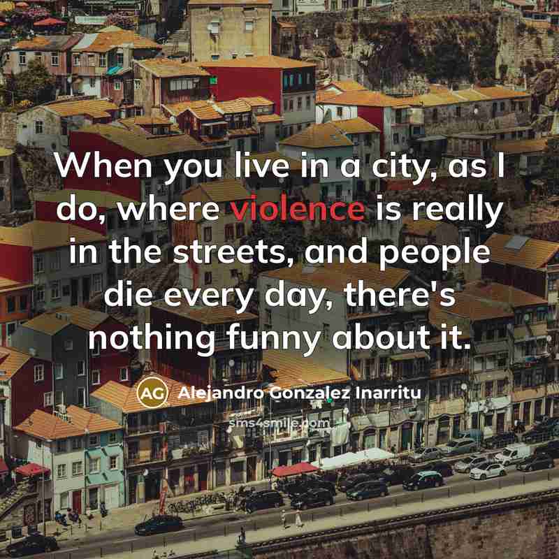 “When you live in a city, as I do, where…” quote by Alejandro Gonzalez Inarritu
