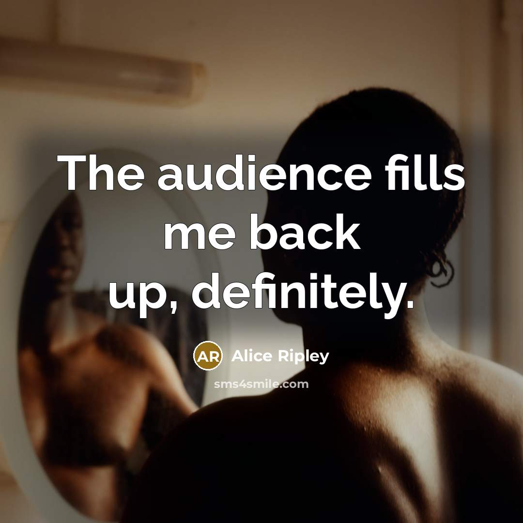 “The audience fills me back up, definitely.…” quote by Alice Ripley