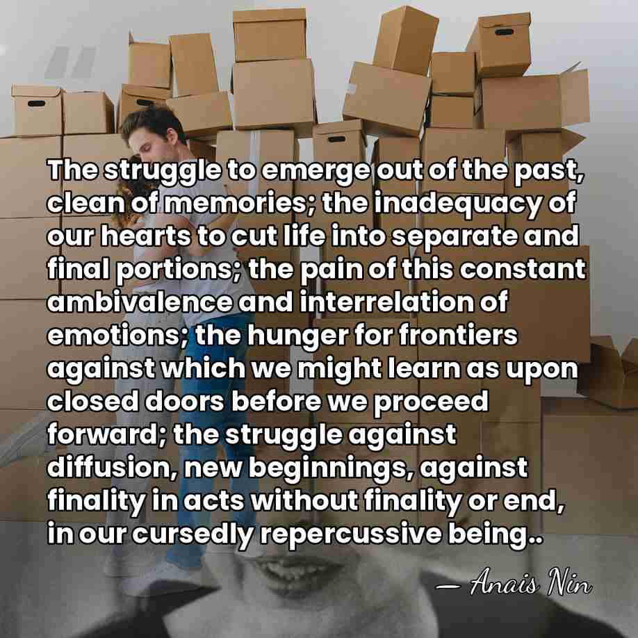 The struggle to emerge out of the past, clean of memories; the&hellip; - Anais Nin