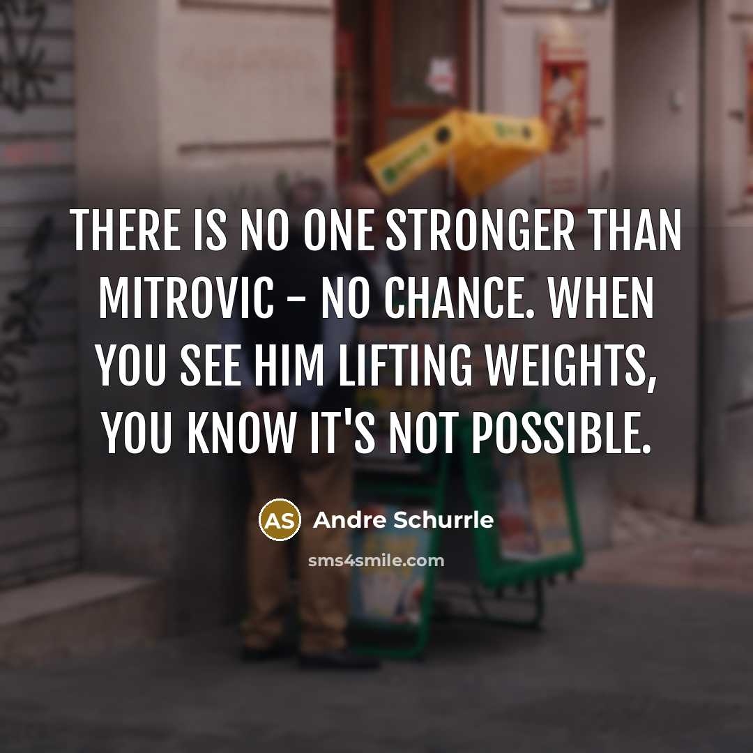 “There is no one stronger than Mitrovic - no chance.…” quote by Andre Schurrle