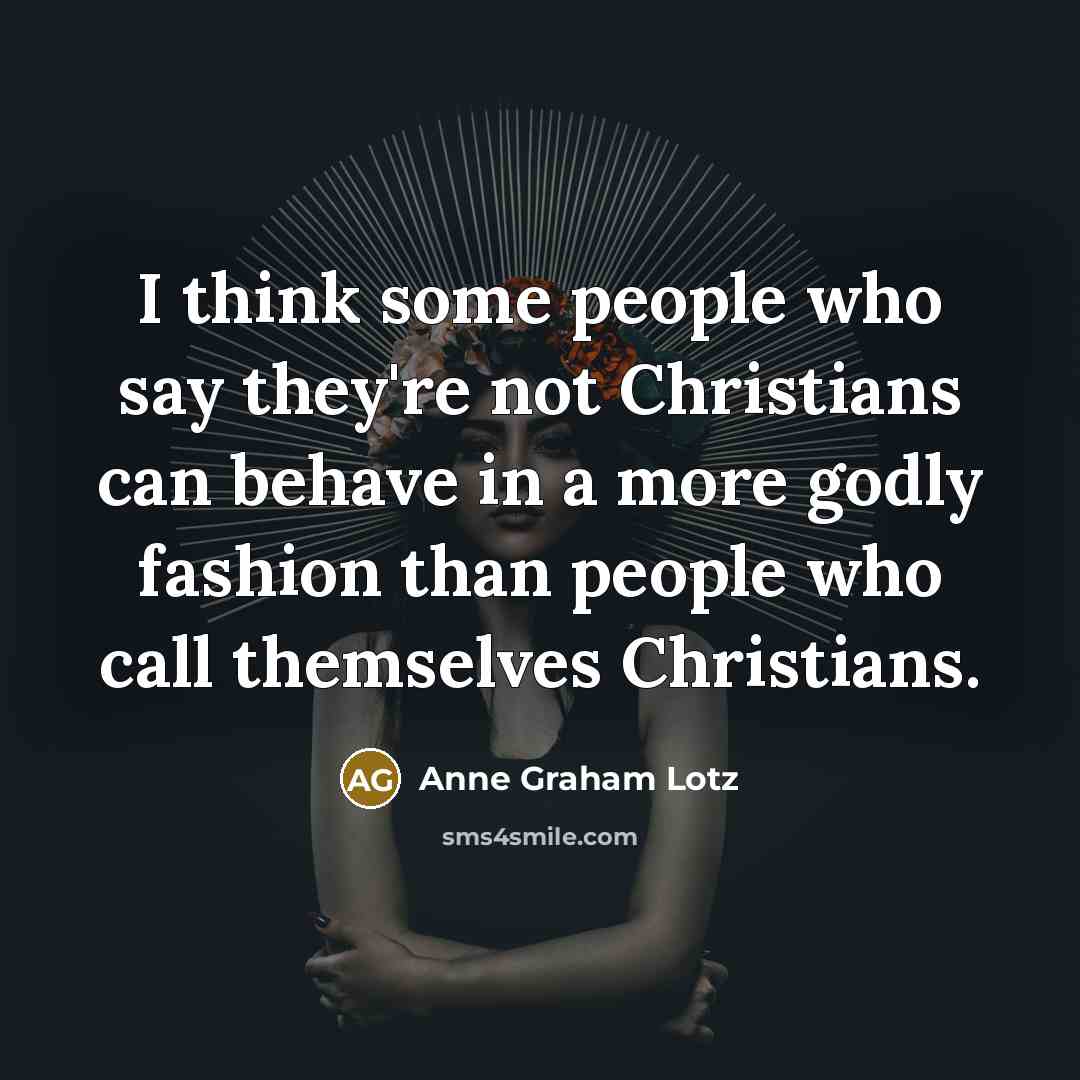 “I think some people who say they're not Christians can…” quote by Anne Graham Lotz