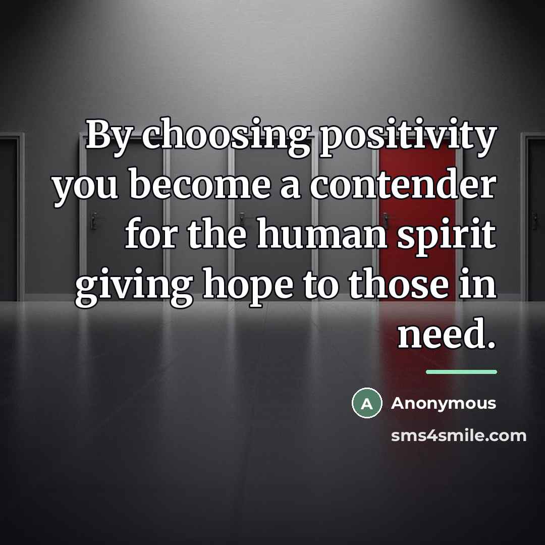 “By choosing positivity you become a contender for the human…” quote by Anonymous