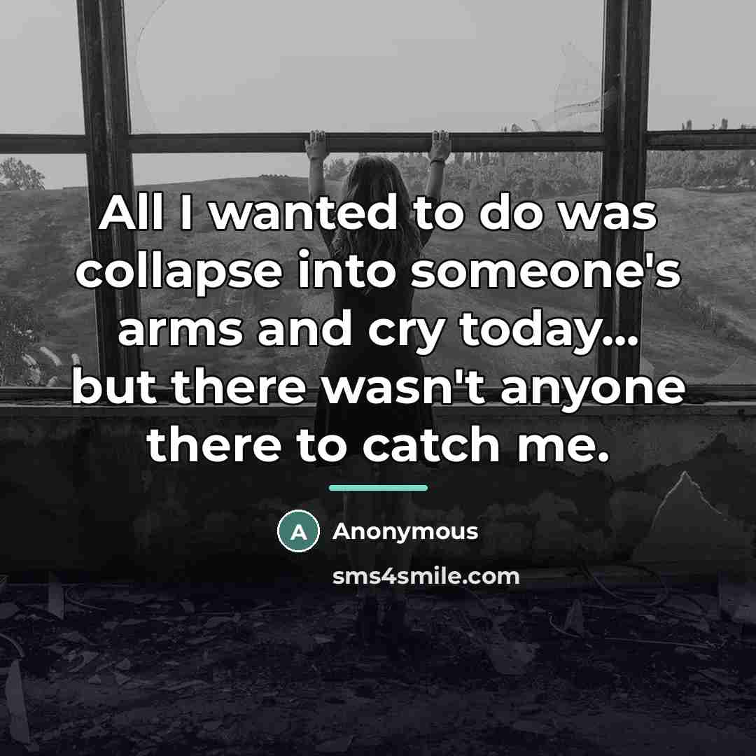 “All I wanted to do was collapse into someone's arms…” quote by Anonymous