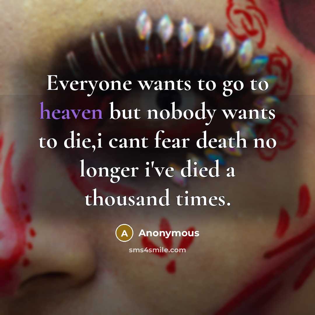 “Everyone wants to go to heaven but nobody wants to…” quote by Anonymous