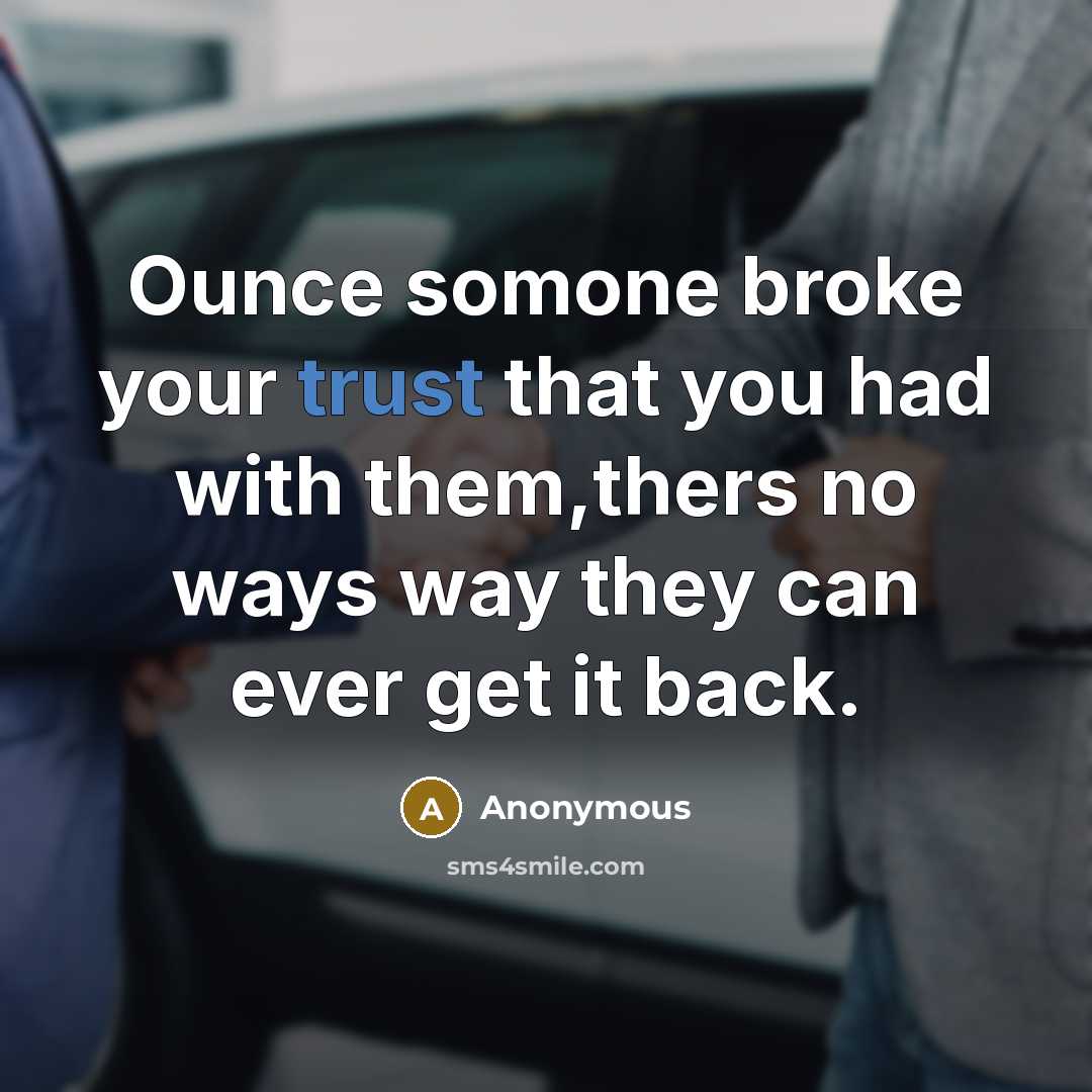 “Ounce somone broke your trust that you had with them,thers no ways way they can ever get it back.” quote by Anonymous