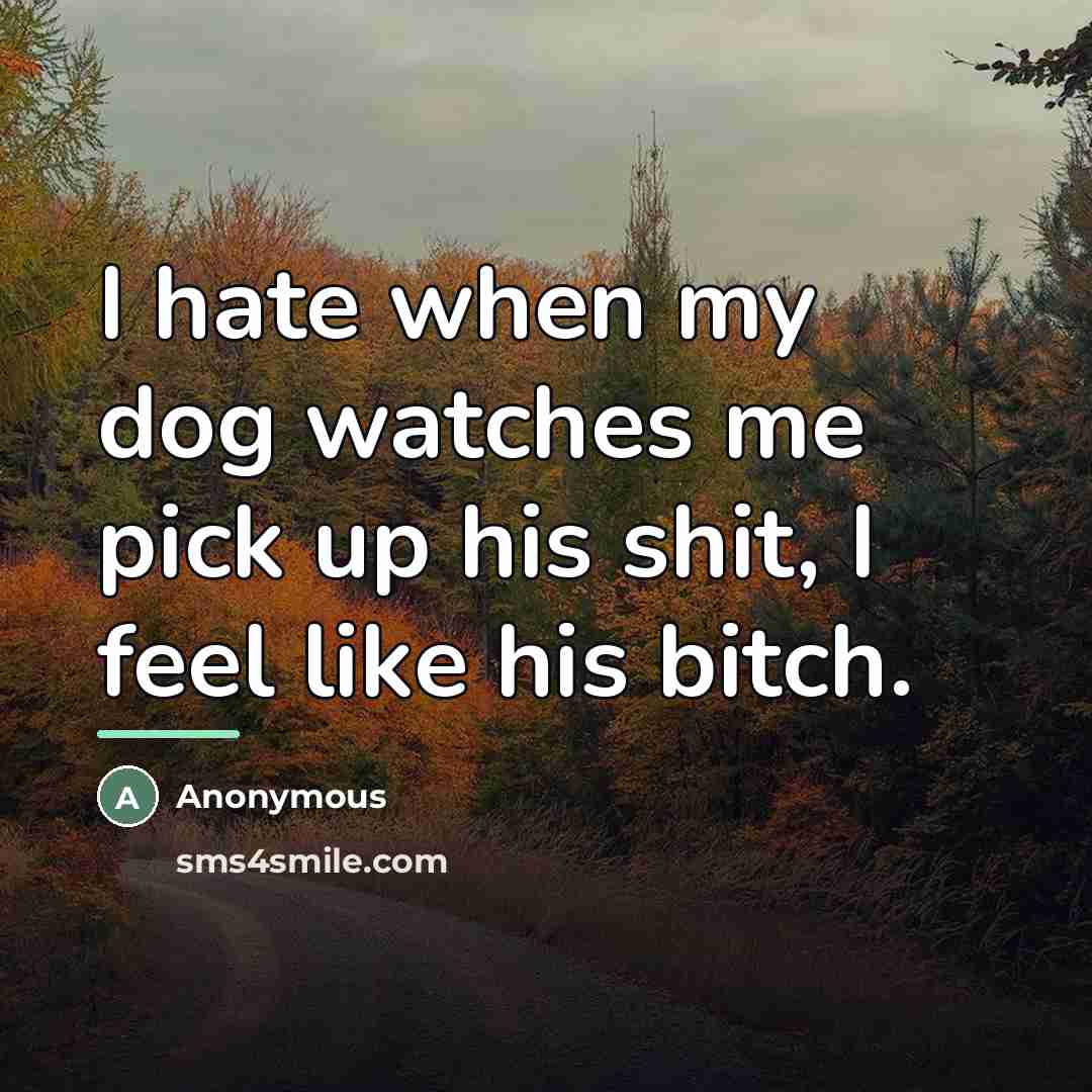 “I hate when my dog watches me pick up his…” quote by Anonymous