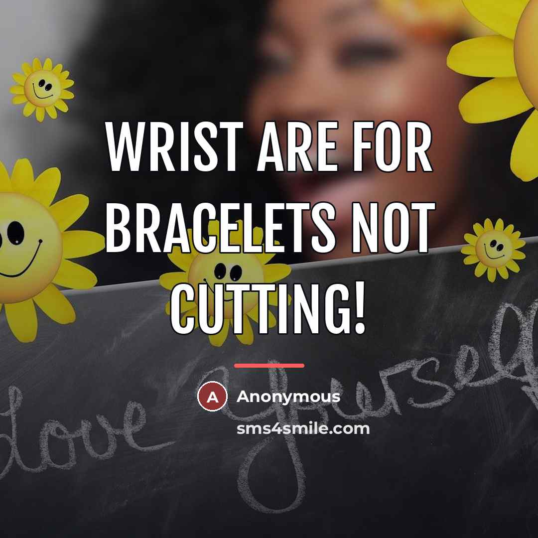 “Wrist are for bracelets not cutting!…” quote by Anonymous