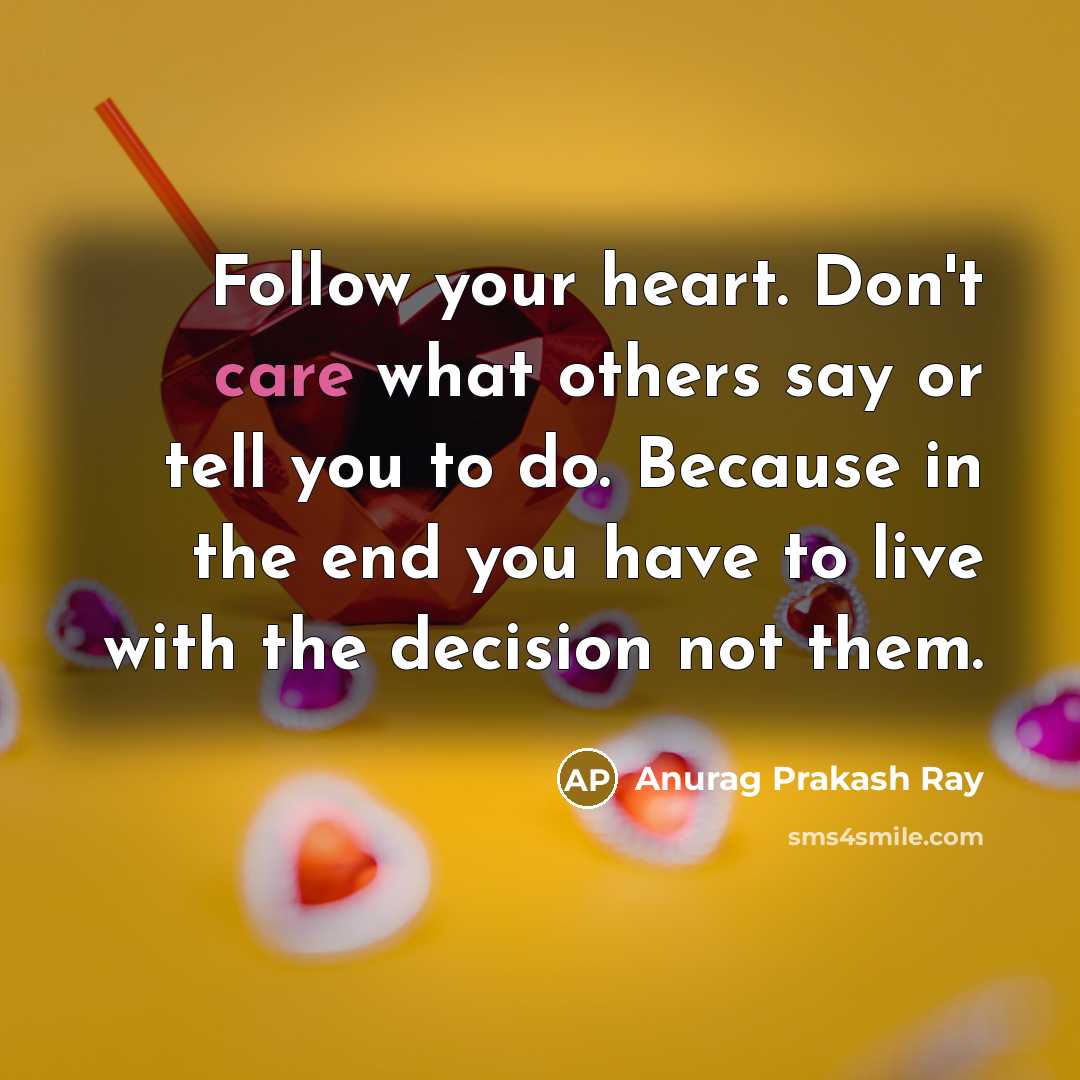 “Follow your heart. Don't care what others say or tell…” quote by Anurag Prakash Ray