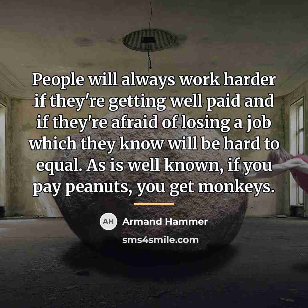 “People will always work harder if they're getting well paid…” quote by Armand Hammer