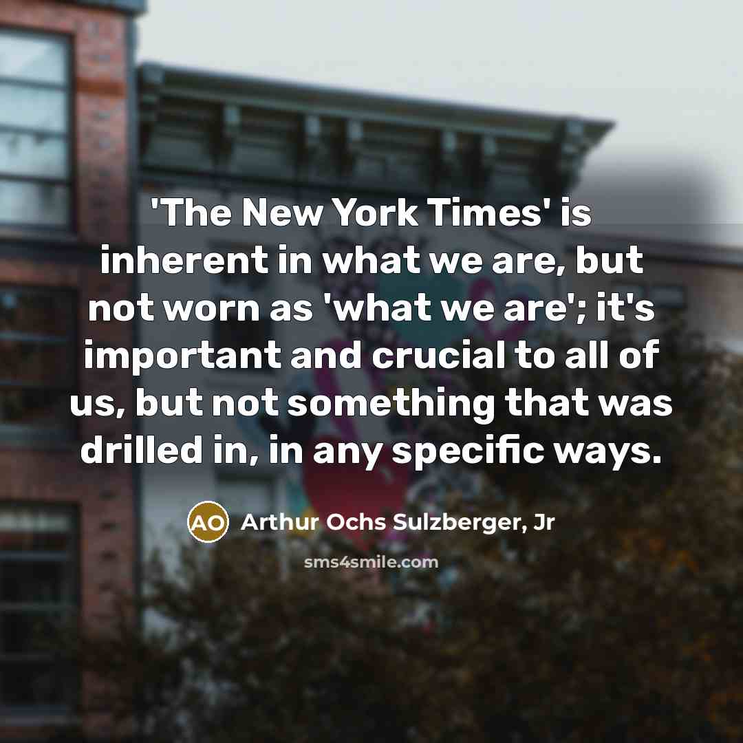 “'The New York Times' is inherent in what we are,…” quote by Arthur Ochs Sulzberger, Jr