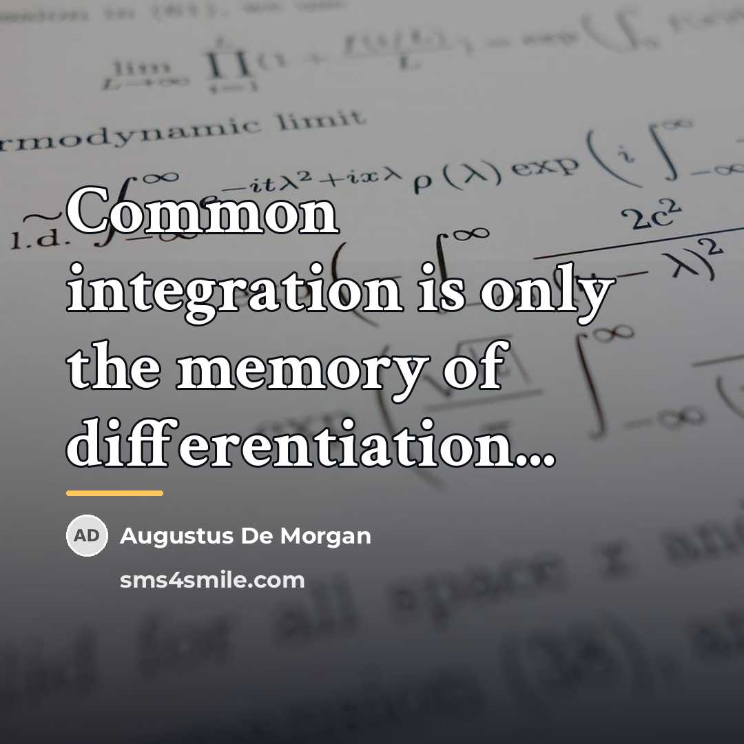 “Common integration is only the memory of differentiation...…” quote by Augustus De Morgan