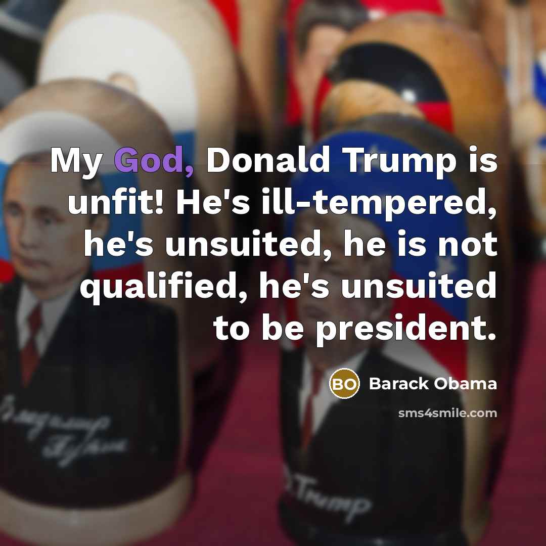 “My God, Donald Trump is unfit! He's ill-tempered, he's unsuited,…” quote by Barack Obama