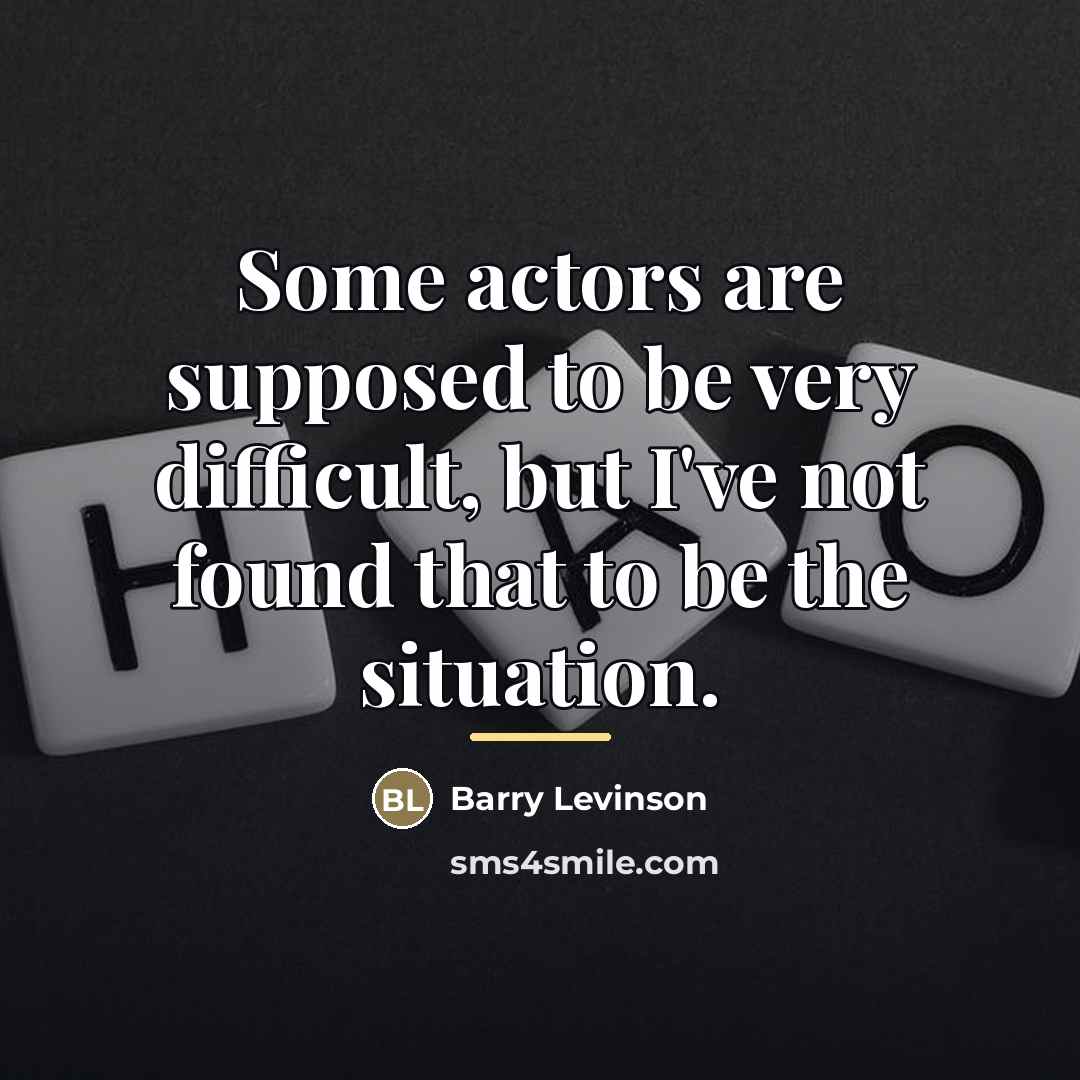 “Some actors are supposed to be very difficult, but I've…” quote by Barry Levinson