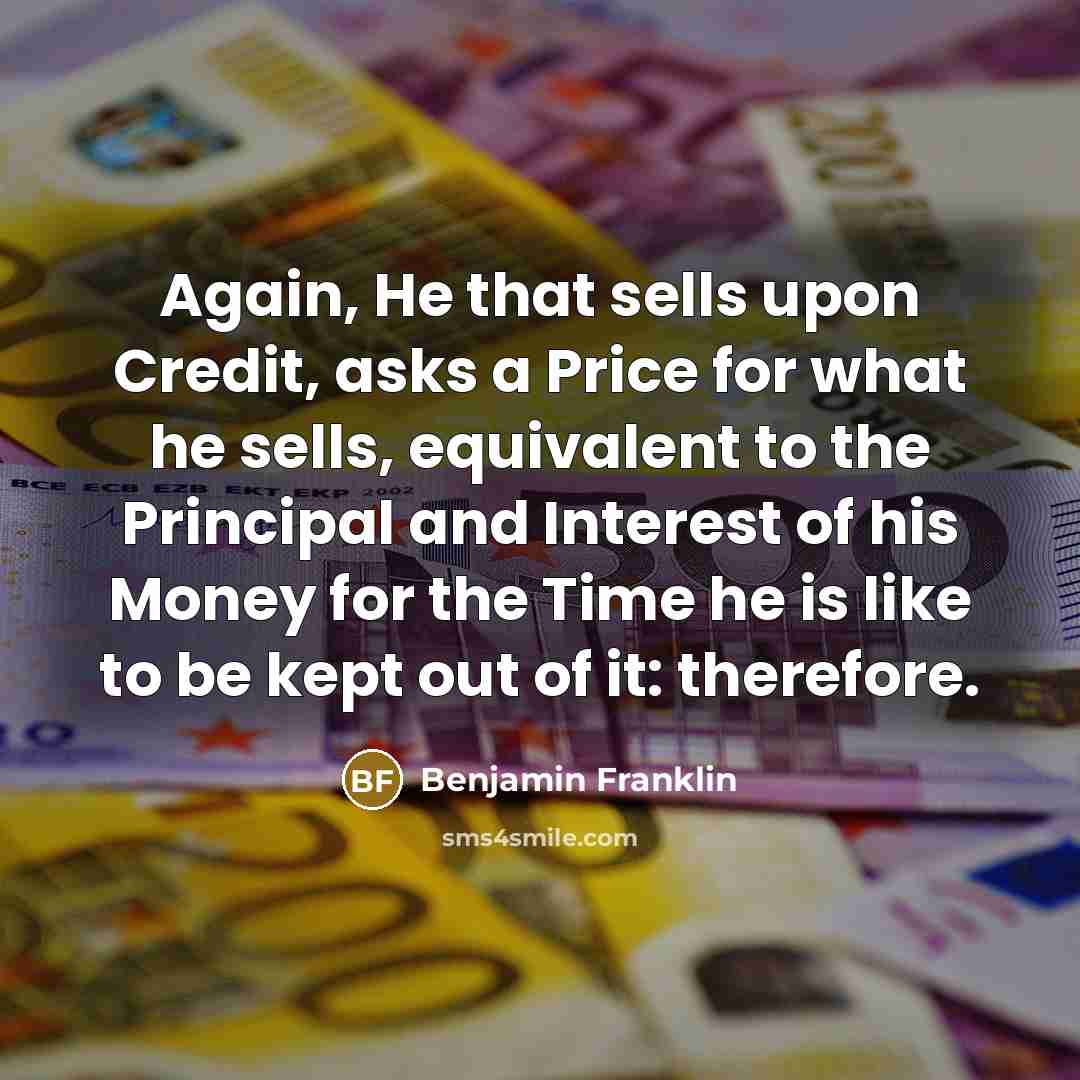 “Again, He that sells upon Credit, asks a Price for…” quote by Benjamin Franklin