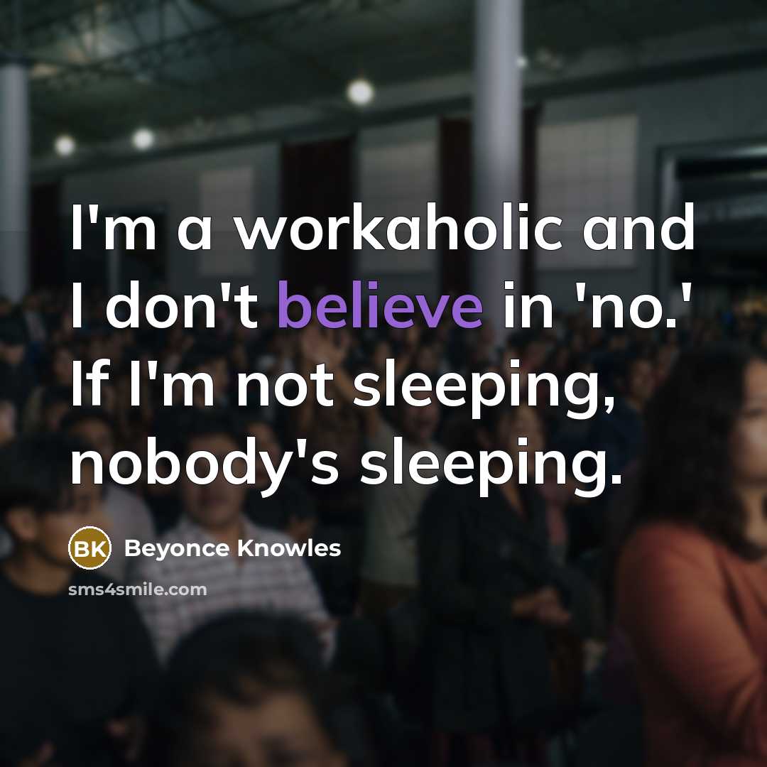 “I'm a workaholic and I don't believe in 'no.' If…” quote by Beyonce Knowles