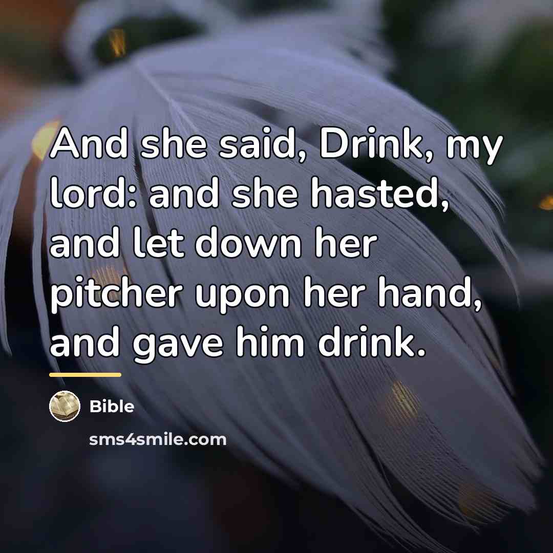 “And she said, Drink, my lord: and she hasted, and…” quote by Bible