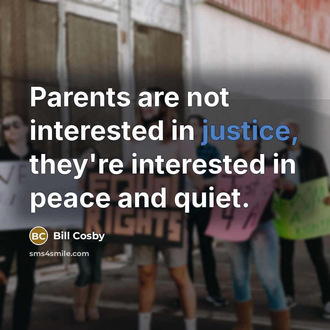 “Parents are not interested in justice, they're interested in peace…” quote by Bill Cosby