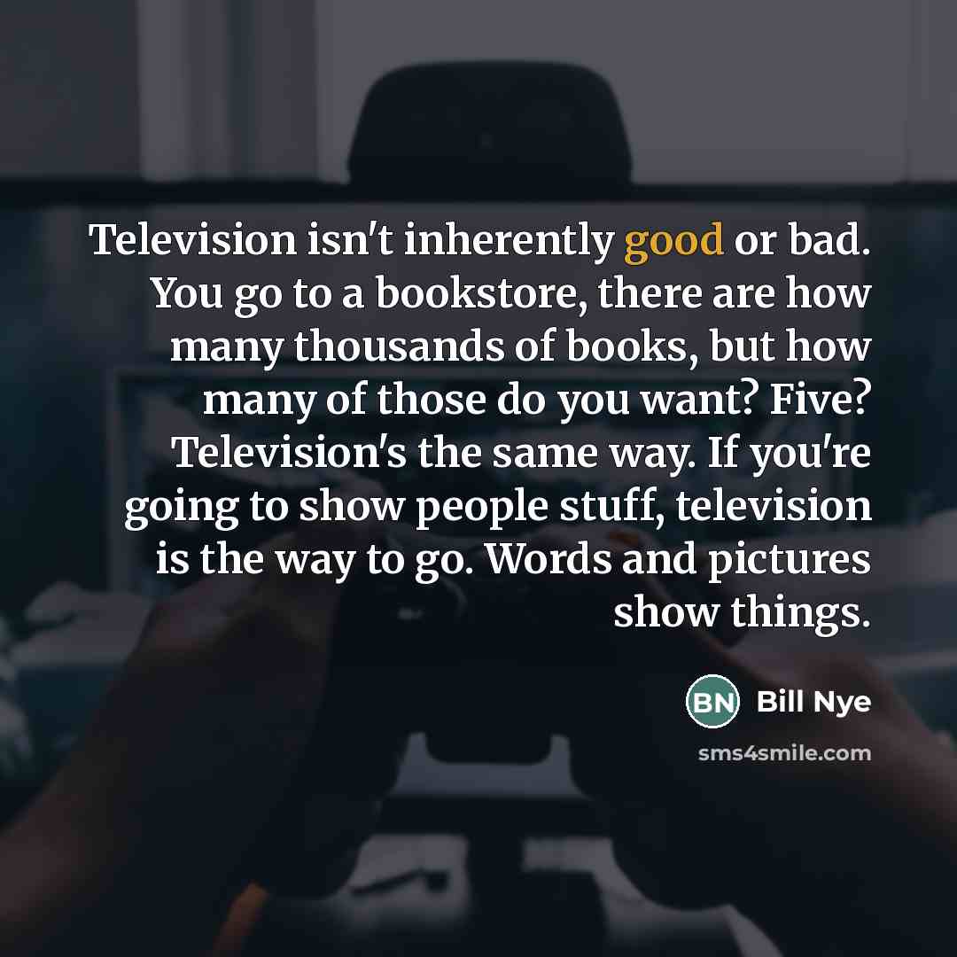 “Television isn't inherently good or bad. You go to a…” quote by Bill Nye