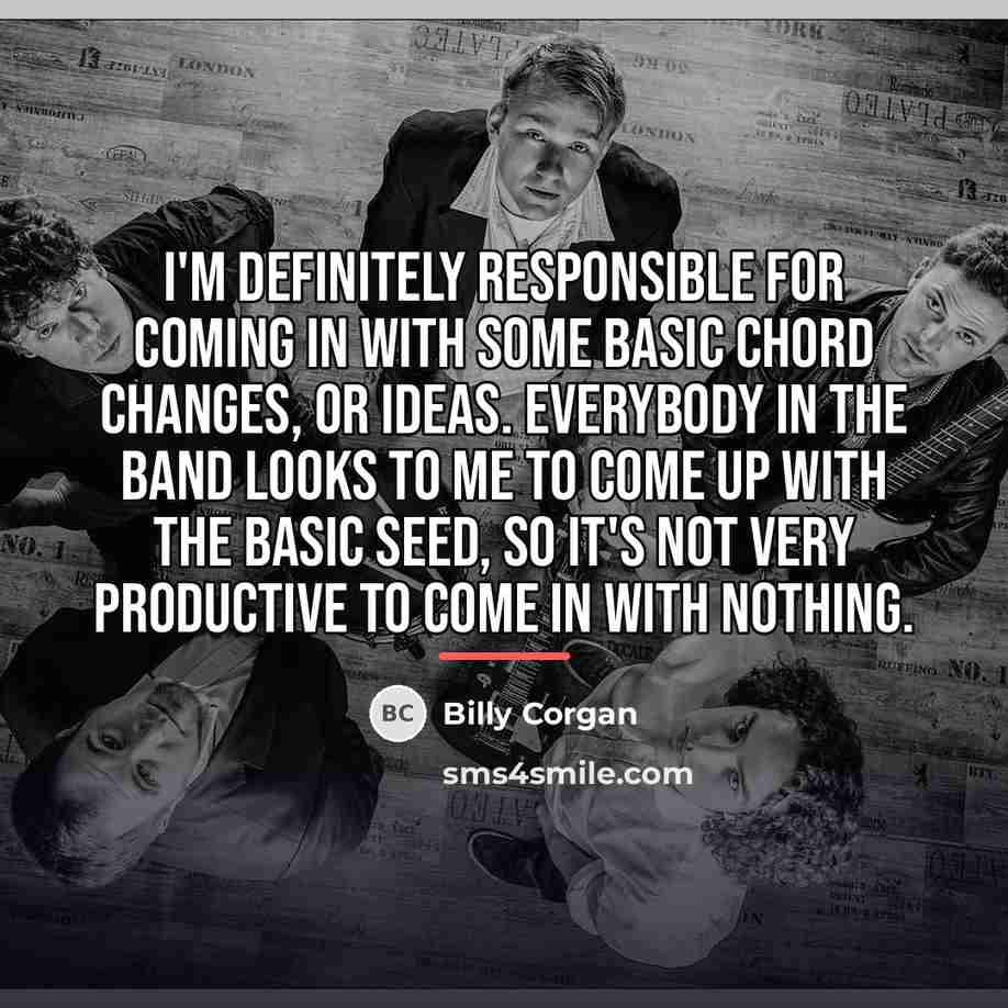 “I'm definitely responsible for coming in with some basic chord…” quote by Billy Corgan