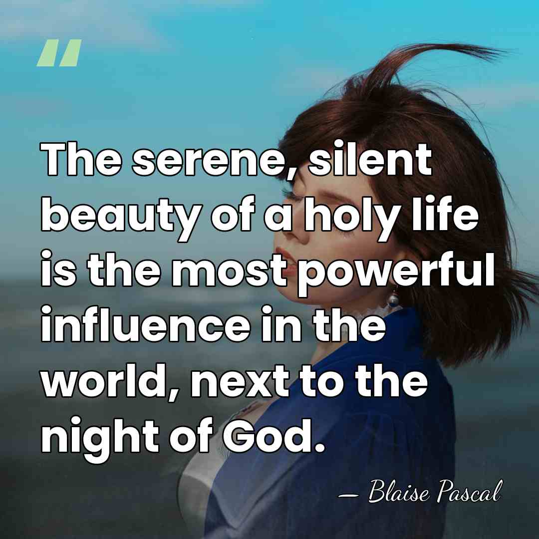 The serene, silent beauty of a holy life is the most powerful&hellip; - Blaise Pascal