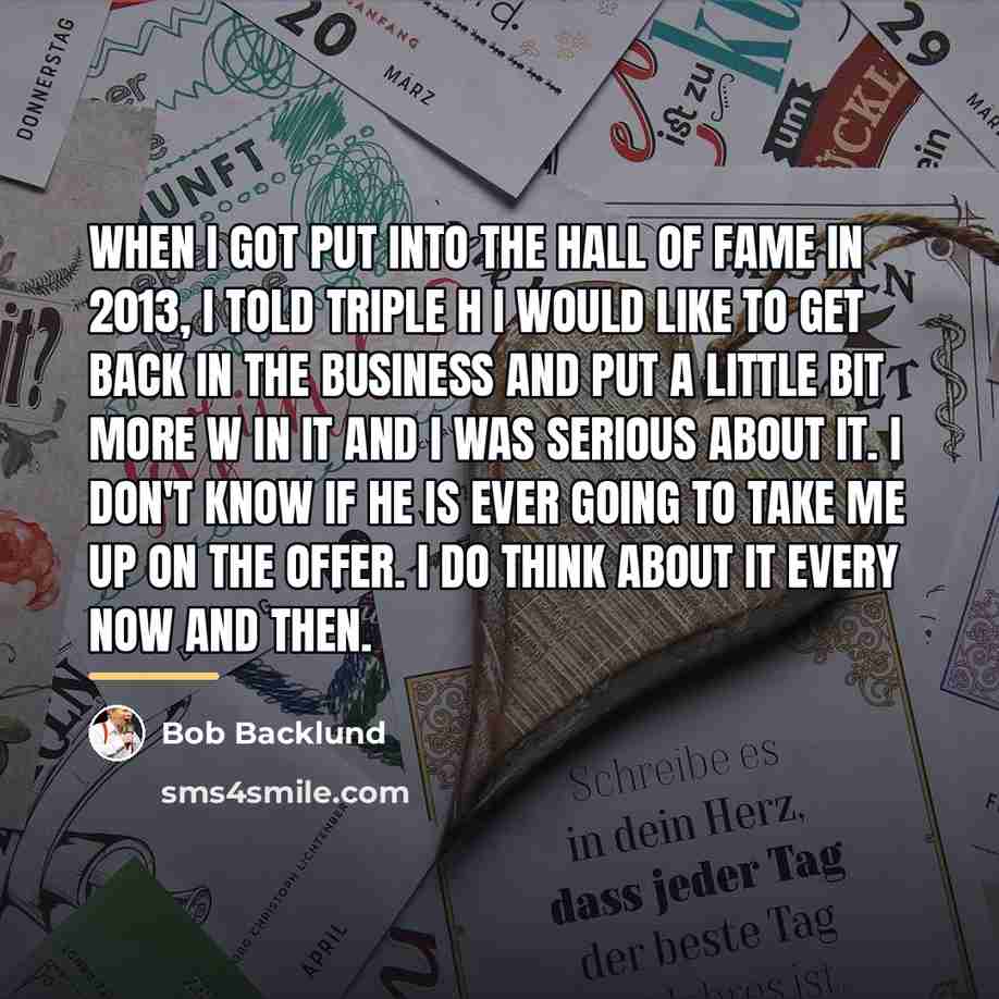 “When I got put into the Hall of Fame in…” quote by Bob Backlund