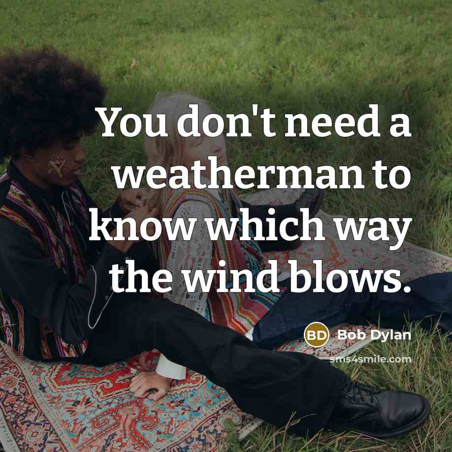 “You don't need a weatherman to know which way the…” quote by Bob Dylan