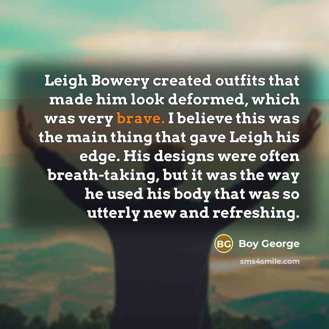 “Leigh Bowery created outfits that made him look deformed, which…” quote by Boy George