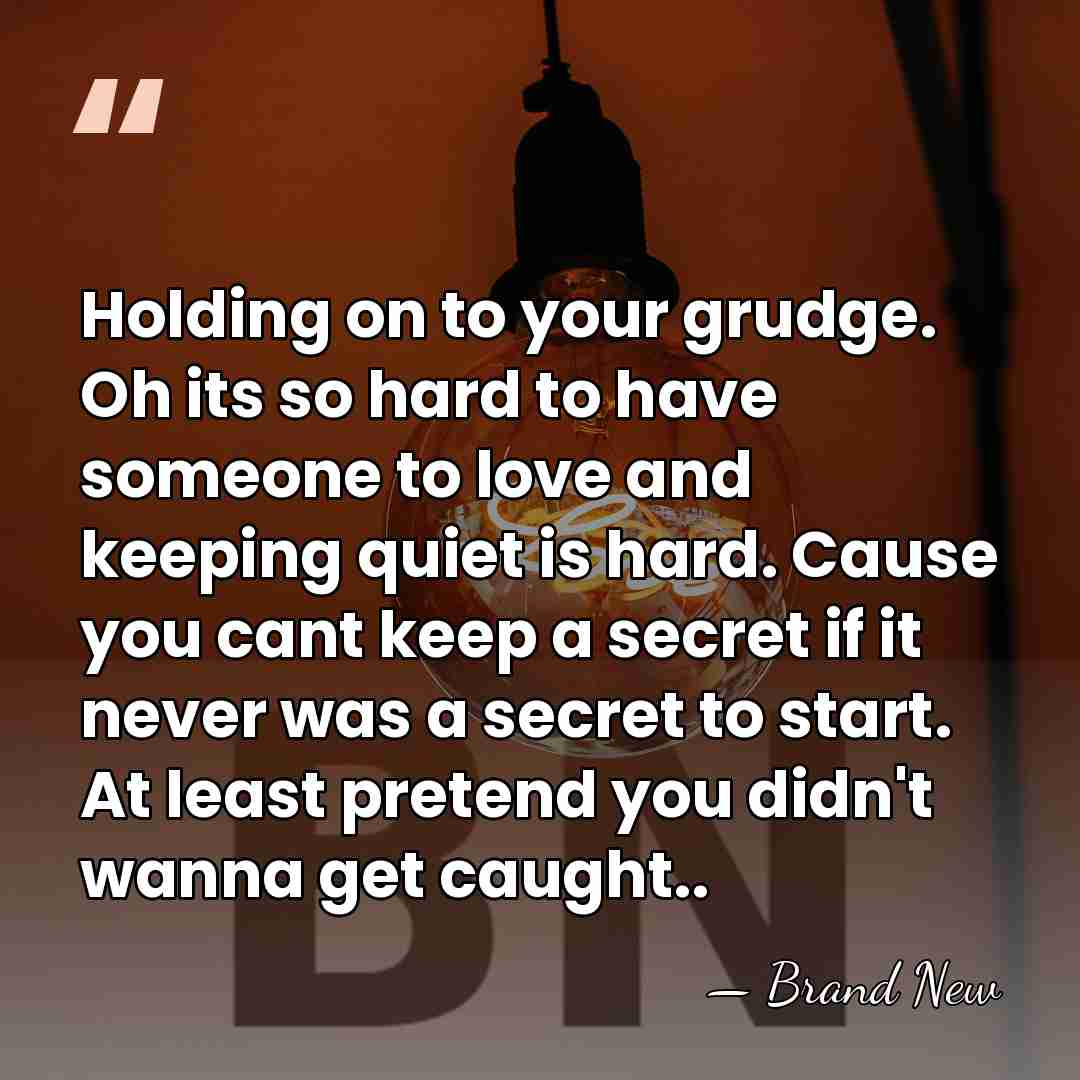 Holding on to your grudge. Oh its so hard to have someone&hellip; - Brand New