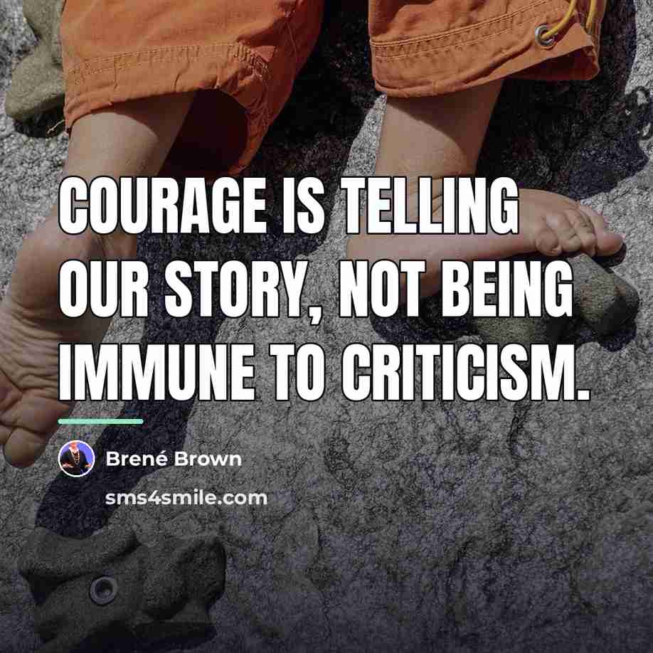 “Courage is telling our story, not being immune to criticism.…” quote by Brené Brown