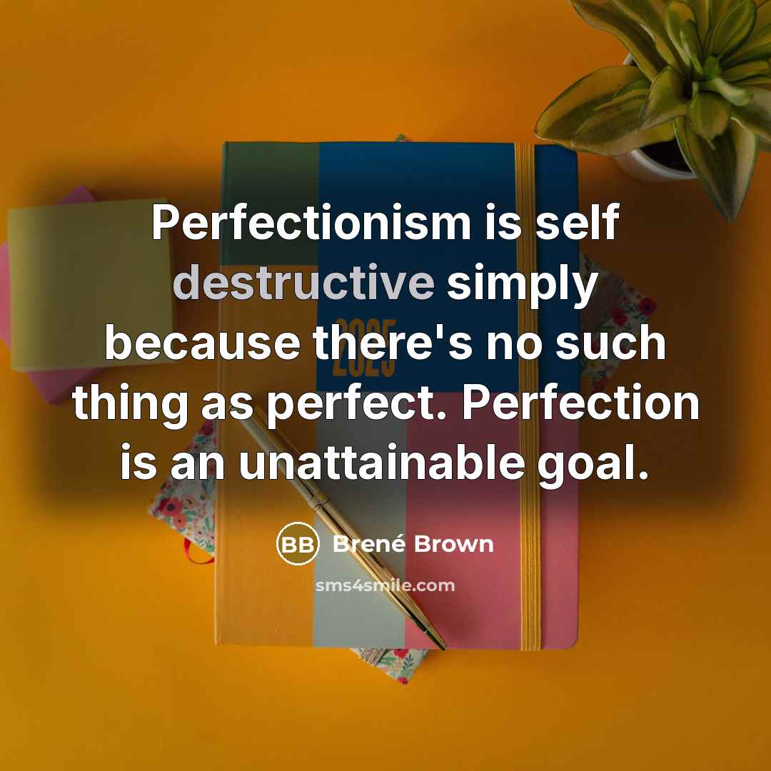 “Perfectionism is self destructive simply because there's no such thing…” quote by Brené Brown