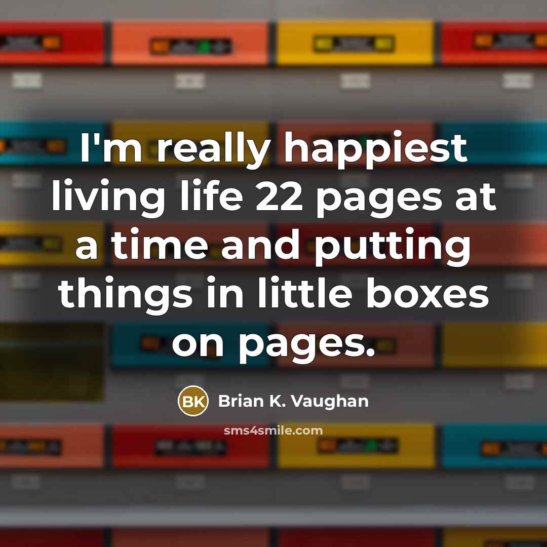 “I'm really happiest living life 22 pages at a time…” quote by Brian K. Vaughan