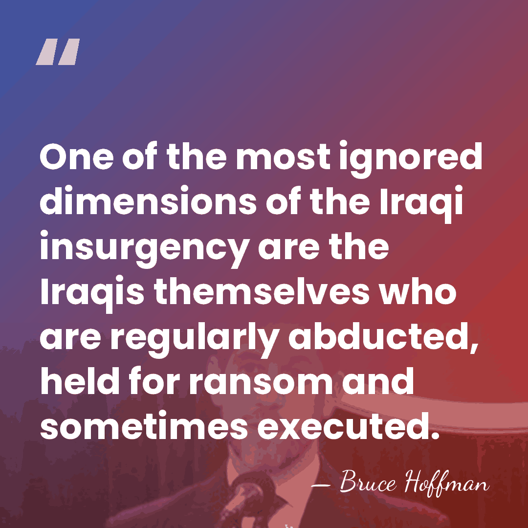 One of the most ignored dimensions of the Iraqi insurgency are the&hellip; - Bruce Hoffman