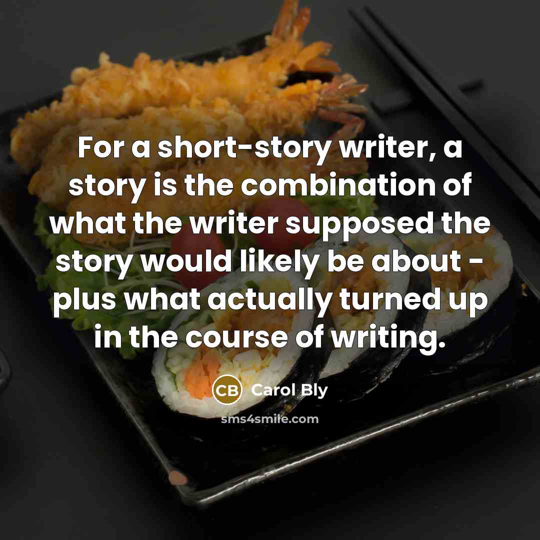 “For a short-story writer, a story is the combination of…” quote by Carol Bly