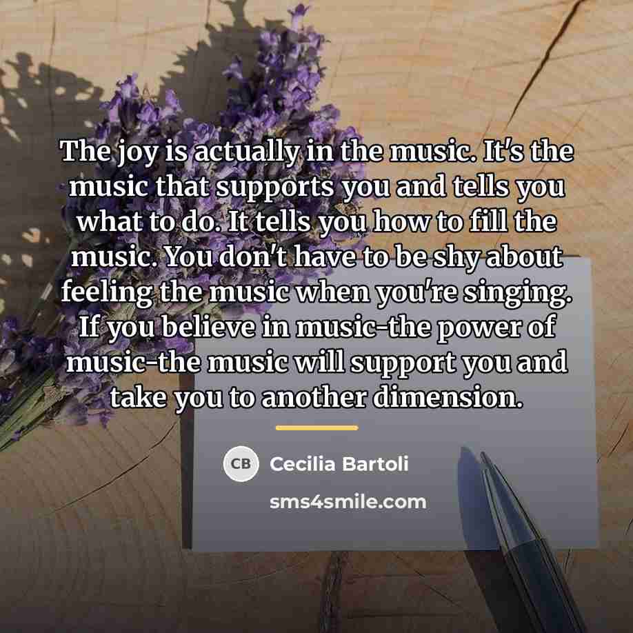 “The joy is actually in the music. It's the music…” quote by Cecilia Bartoli