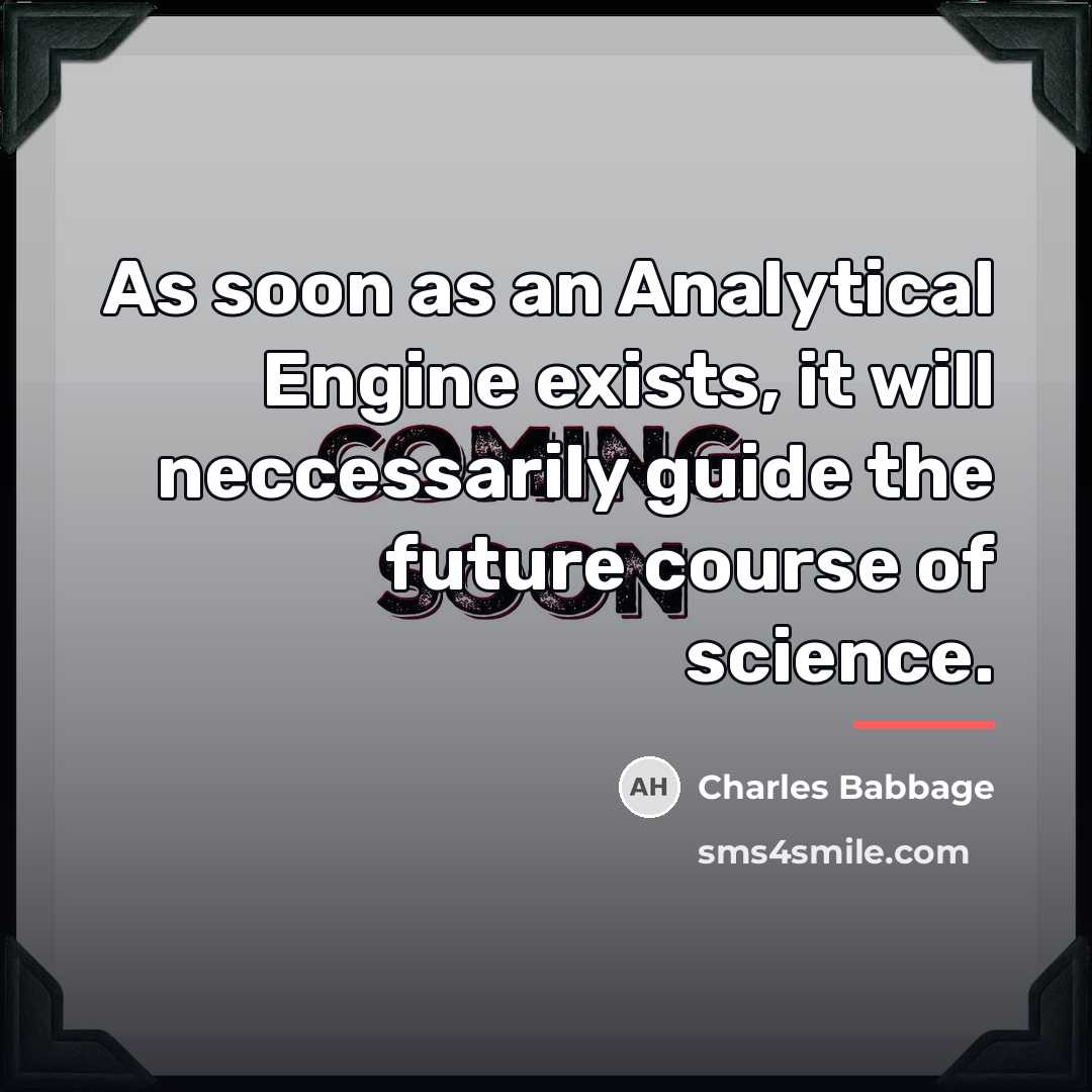 “As soon as an Analytical Engine exists, it will neccessarily…” quote by Charles Babbage