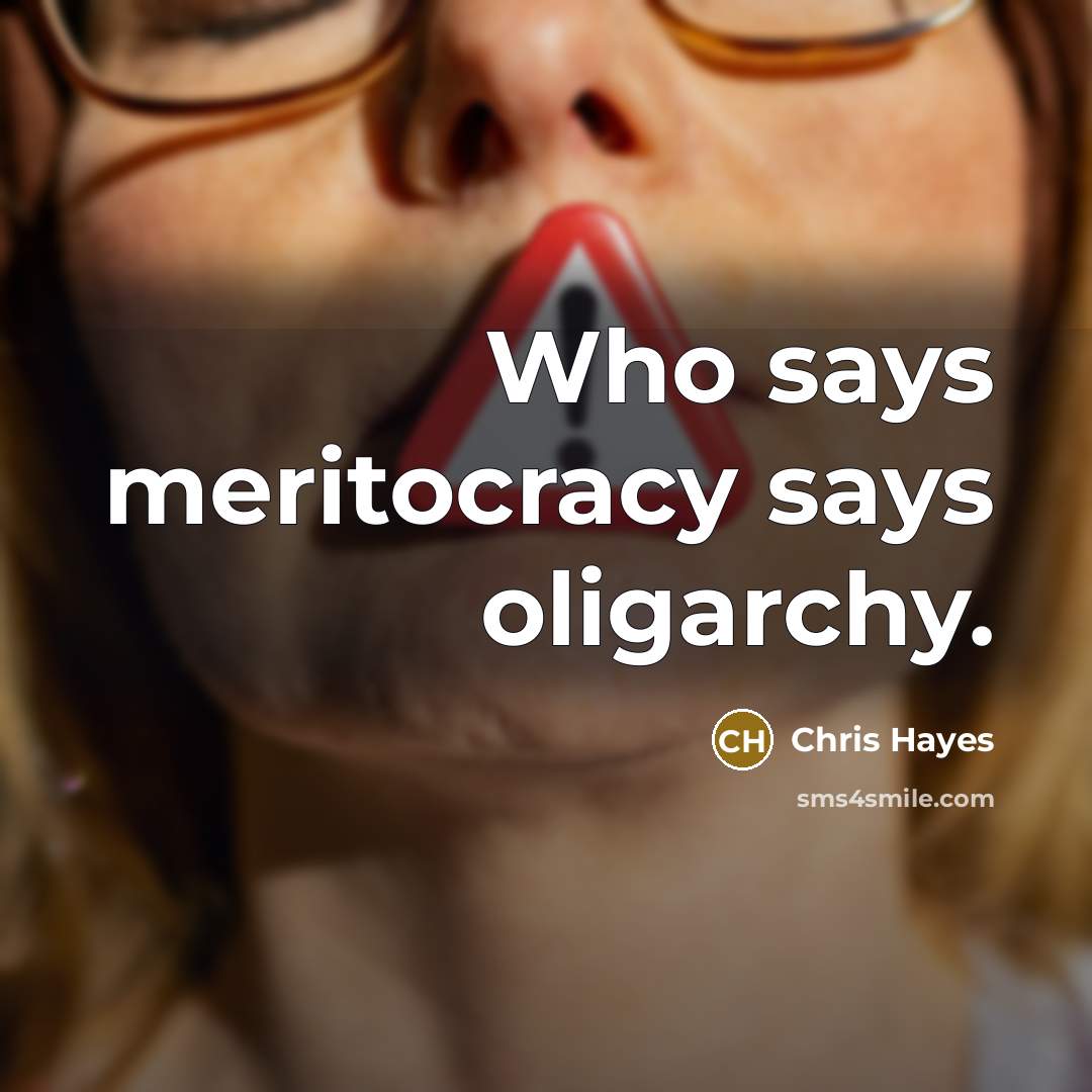 “Who says meritocracy says oligarchy.…” quote by Chris Hayes