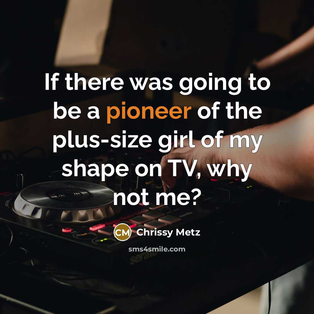 “If there was going to be a pioneer of the…” quote by Chrissy Metz