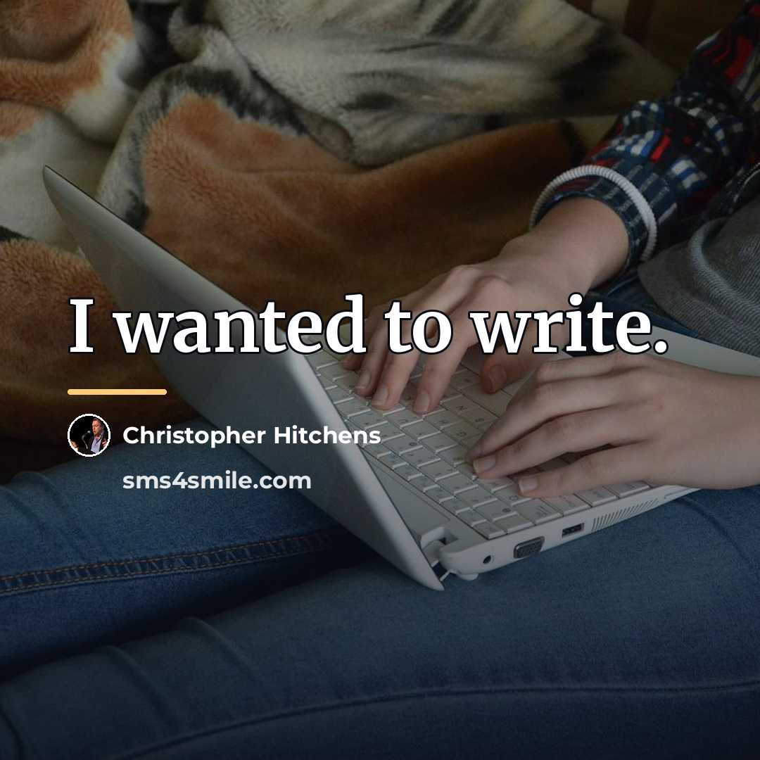 “I wanted to write.…” quote by Christopher Hitchens