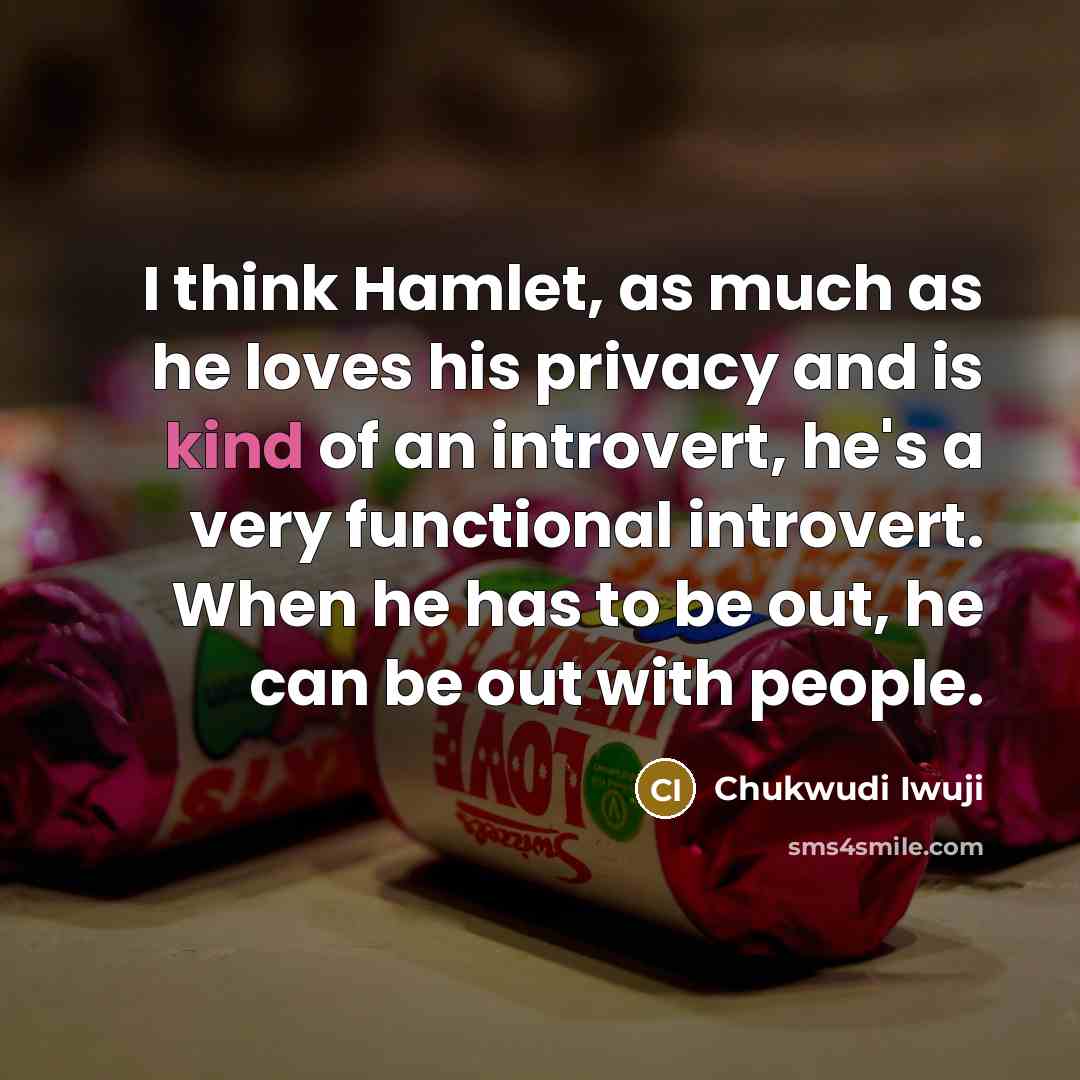 “I think Hamlet, as much as he loves his privacy…” quote by Chukwudi Iwuji