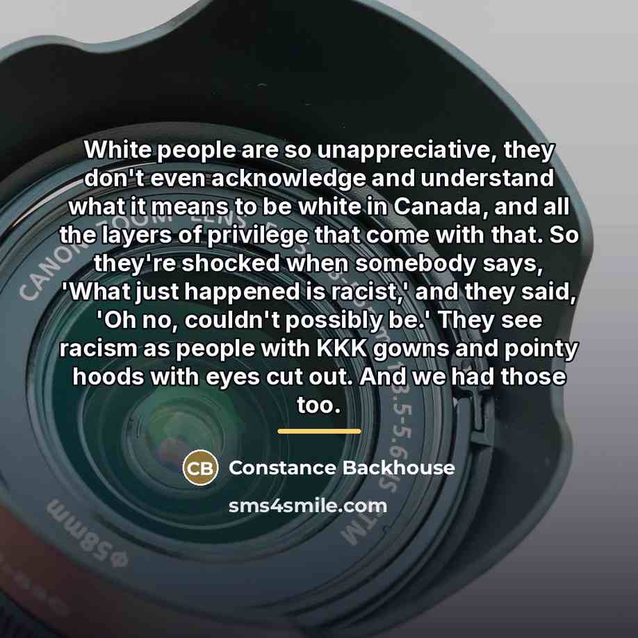 “White people are so unappreciative, they don't even acknowledge and…” quote by Constance Backhouse