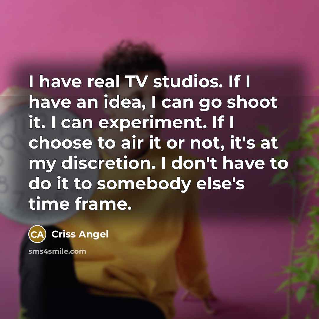 “I have real TV studios. If I have an idea,…” quote by Criss Angel