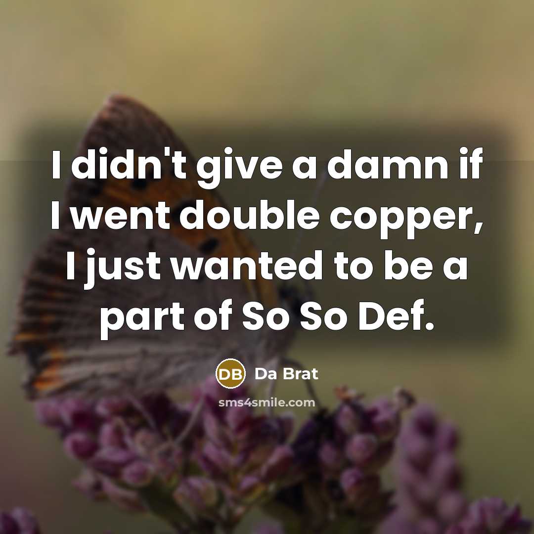 “I didn't give a damn if I went double copper, I just wanted to be a part of So So Def.” quote by Da Brat