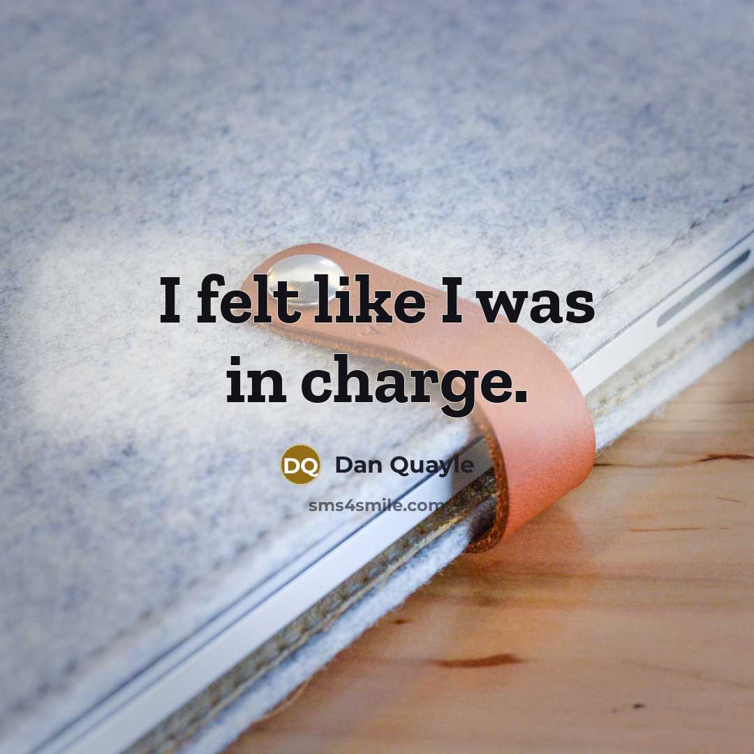 “I felt like I was in charge.…” quote by Dan Quayle