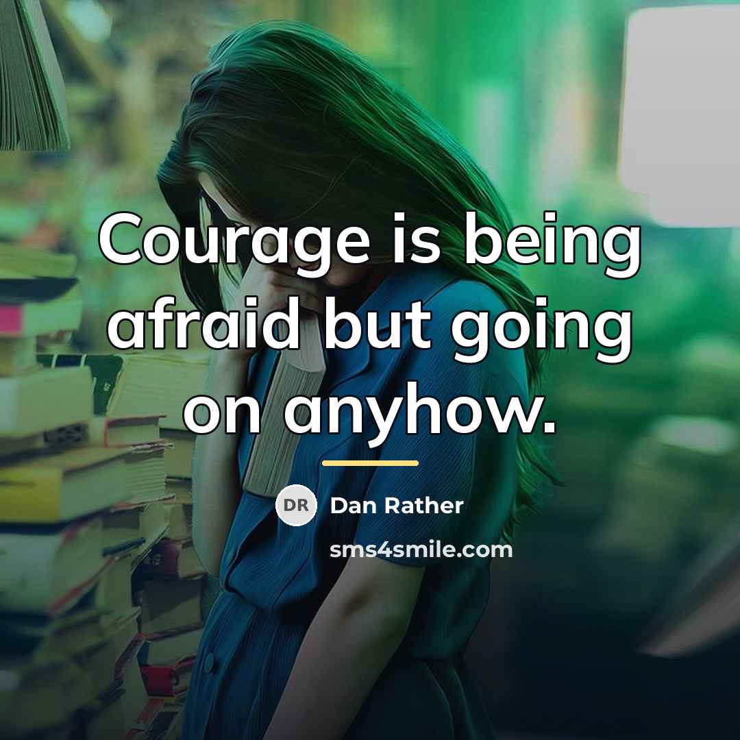 “Courage is being afraid but going on anyhow.…” quote by Dan Rather