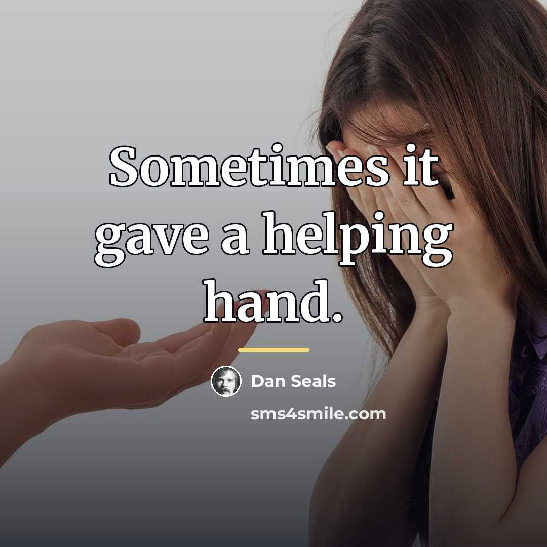 “Sometimes it gave a helping hand.…” quote by Dan Seals