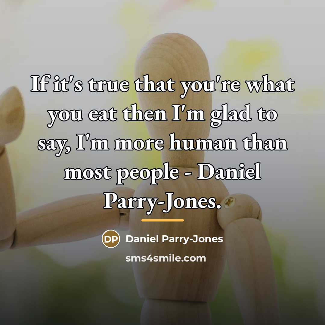 “If it's true that you're what you eat then I'm…” quote by Daniel Parry-Jones