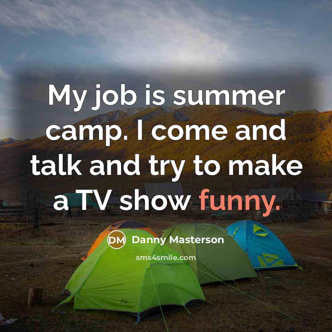 “My job is summer camp. I come and talk and…” quote by Danny Masterson