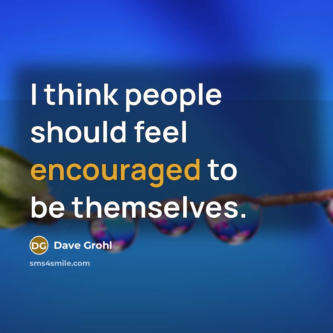 “I think people should feel encouraged to be themselves.” quote by Dave Grohl