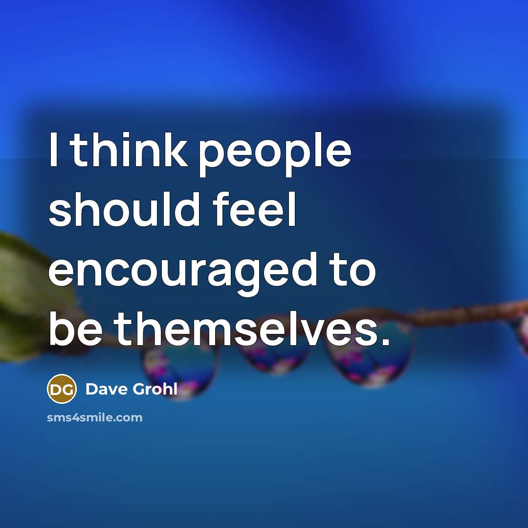 “I think people should feel encouraged to be themselves.…” quote by Dave Grohl