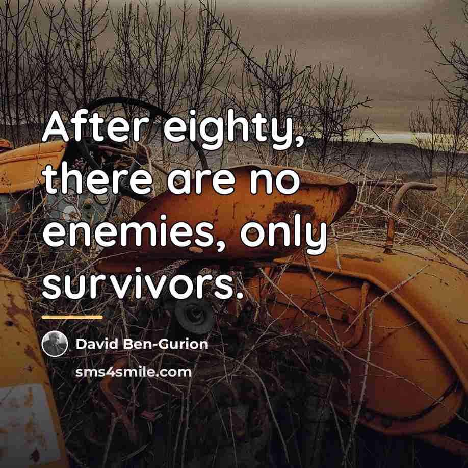 “After eighty, there are no enemies, only survivors.…” quote by David Ben-Gurion